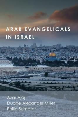 Arab Evangelicals in Israel - Azar Ajaj,Duane Alexander Miller,Philip Sumpter - cover