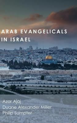 Arab Evangelicals in Israel - Azar Ajaj,Duane Alexander Miller,Philip Sumpter - cover