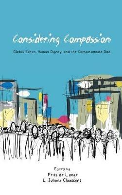 Considering Compassion: Global Ethics, Human Dignity, and the Compassionate God - cover