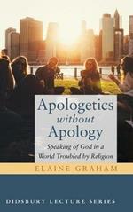 Apologetics Without Apology: Speaking of God in a World Troubled by Religion