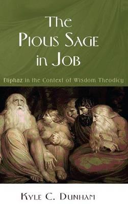 The Pious Sage in Job: Eliphaz in the Context of Wisdom Theodicy - Kyle C Dunham - cover