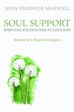 Soul Support: Spiritual Encounters at Life's End: Memoir of a Hospital Chaplain