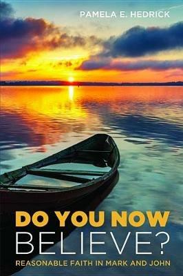 Do You Now Believe?: Reasonable Faith in Mark and John - Pamela E Hedrick - cover