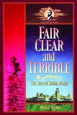 Fair, Clear, and Terrible, Second Edition: The Story of Shiloh, Maine - Shirley Nelson - cover