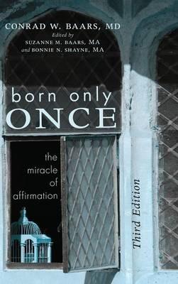 Born Only Once, Third Edition: The Miracle of Affirmation - Conrad W Baars - cover