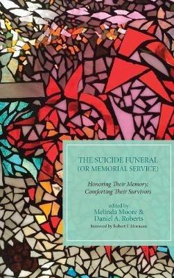 The Suicide Funeral (or Memorial Service): Honoring Their Memory, Comforting Their Survivors - cover