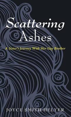 Scattering Ashes: A Sister's Journey with Her Gay Brother - Joyce Smith Helyer - cover