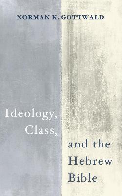 Ideology, Class, and the Hebrew Bible - Norman K Gottwald - cover