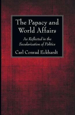 The Papacy and World Affairs - Carl Conrad Eckhardt - cover