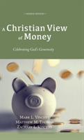 A Christian View of Money: Celebrating God's Generosity (4th Edition) - Mark Vincent,Matthew M Thomas,Zachary L Vincent - cover