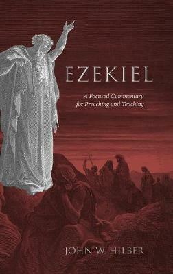 Ezekiel: A Focused Commentary for Preaching and Teaching - John W Hilber - cover