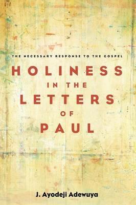 Holiness in the Letters of Paul - J Ayodeji Adewuya - cover
