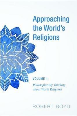 Approaching the World's Religions, Volume 1 - Robert Boyd - cover