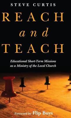 Reach and Teach:: Educational Short-Term Missions as a Ministry of the Local Church - Steve Curtis - cover