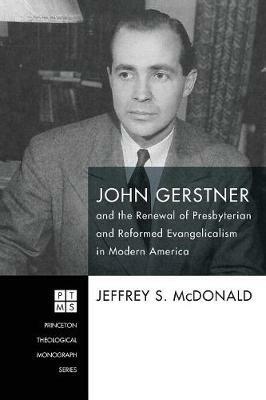 John Gerstner and the Renewal of Presbyterian and Reformed Evangelicalism in Modern America - Jeffrey S McDonald - cover