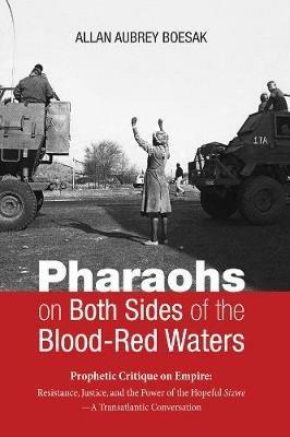 Pharaohs on Both Sides of the Blood-Red Waters: Prophetic Critique on Empire: Resistance, Justice, and the Power of the Hopeful Sizwe--A Transatlantic Conversation - Allan Aubrey Boesak - cover
