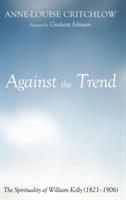 Against the Trend: The Spirituality of William Kelly (1821-1906) - Anne-Louise Critchlow - cover