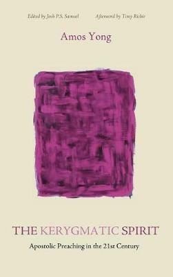 The Kerygmatic Spirit: Apostolic Preaching in the 21st Century - Amos Yong - cover