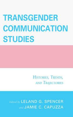 Transgender Communication Studies: Histories, Trends, and Trajectories - cover