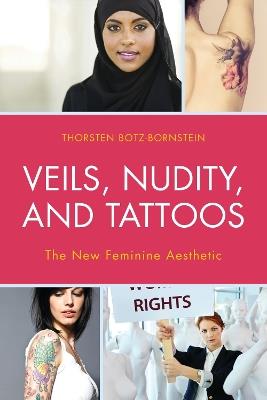 Veils, Nudity, and Tattoos: The New Feminine Aesthetics - Thorsten Botz-Bornstein - cover