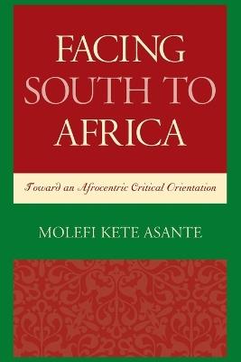 Facing South to Africa: Toward an Afrocentric Critical Orientation - Molefi Kete Asante - cover