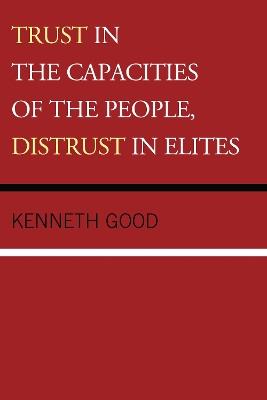 Trust in the Capacities of the People, Distrust in Elites - Kenneth Good - cover