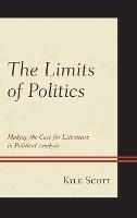 The Limits of Politics: Making the Case for Literature in Political Analysis - Kyle Scott - cover
