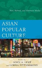 Asian Popular Culture: New, Hybrid, and Alternate Media