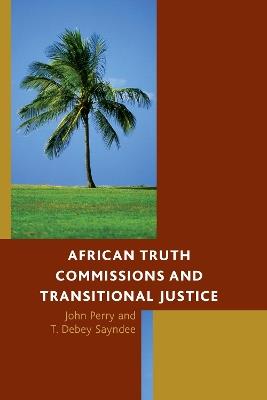 African Truth Commissions and Transitional Justice - John Perry,T. Debey Sayndee - cover