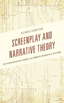 Screenplay and Narrative Theory: The Screenplectics Model of Complex Narrative Systems - George Varotsis - cover