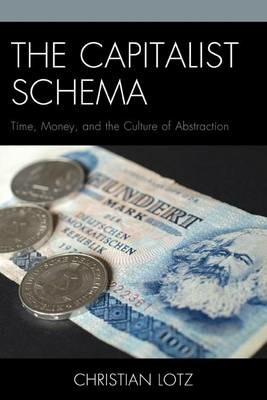 The Capitalist Schema: Time, Money, and the Culture of Abstraction - Christian Lotz - cover