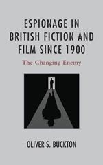 Espionage in British Fiction and Film since 1900: The Changing Enemy