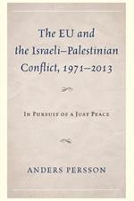 The EU and the Israeli–Palestinian Conflict 1971–2013: In Pursuit of a Just Peace