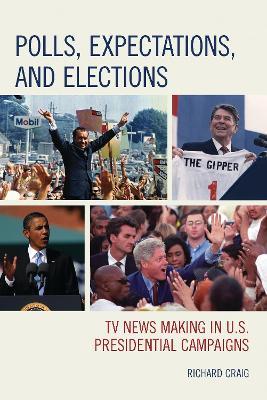 Polls, Expectations, and Elections: TV News Making in U.S. Presidential Campaigns - Richard Craig - cover