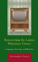 Reinventing the Latino Television Viewer: Language, Ideology, and Practice