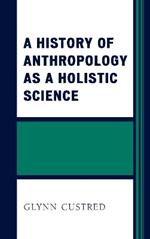 A History of Anthropology as a Holistic Science