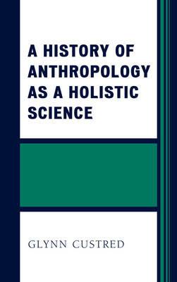 A History of Anthropology as a Holistic Science - Glynn Custred - cover