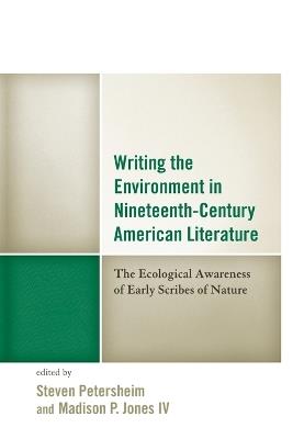 Writing the Environment in Nineteenth-Century American Literature: The Ecological Awareness of Early Scribes of Nature - cover