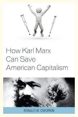 How Karl Marx Can Save American Capitalism - Ronald W. Dworkin - cover