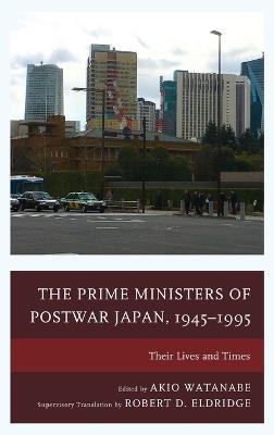The Prime Ministers of Postwar Japan, 1945–1995: Their Lives and Times - cover