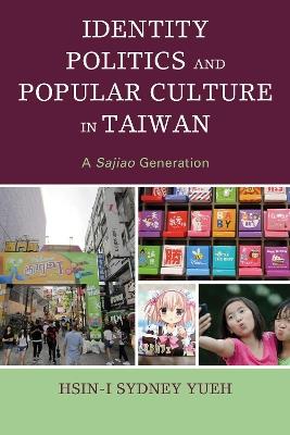 Identity Politics and Popular Culture in Taiwan: A Sajiao Generation - Hsin-I Sydney Yueh - cover