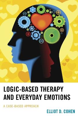 Logic-Based Therapy and Everyday Emotions: A Case-Based Approach - Elliot D. Cohen - cover