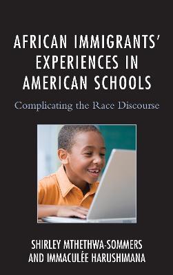 African Immigrants' Experiences in American Schools: Complicating the Race Discourse - Shirley Mthethwa-Sommers,Immaculee Harushimana - cover