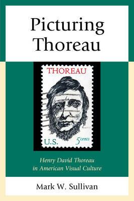Picturing Thoreau: Henry David Thoreau in American Visual Culture - Mark W. Sullivan - cover