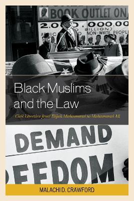 Black Muslims and the Law: Civil Liberties from Elijah Muhammad to Muhammad Ali - Malachi D. Crawford - cover