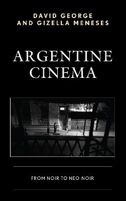 Argentine Cinema: From Noir to Neo-Noir - David George,Gizella Meneses - cover