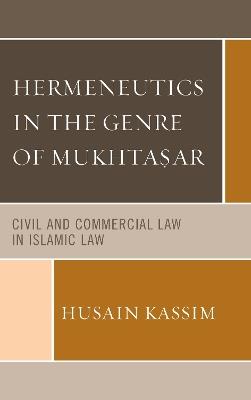 Hermeneutics in the Genre of Mukhta?ar: Civil and Commercial Law in Islamic Law - Husain Kassim - cover