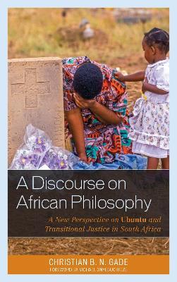 A Discourse on African Philosophy: A New Perspective on Ubuntu and Transitional Justice in South Africa - Christian B. N. Gade - cover