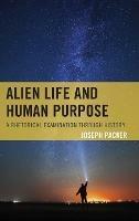 Alien Life and Human Purpose: A Rhetorical Examination through History - Joseph Packer - cover