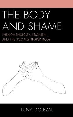 The Body and Shame: Phenomenology, Feminism, and the Socially Shaped Body - Luna Dolezal - cover